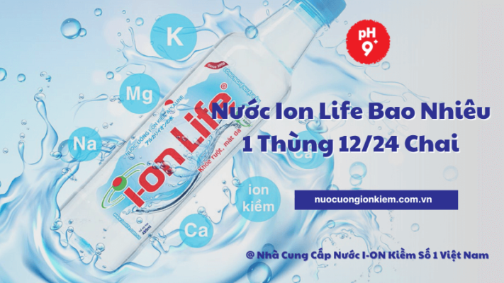 Nước ION Life Bao Nhiêu 1 Thùng 12/24 Chai Giá Tốt