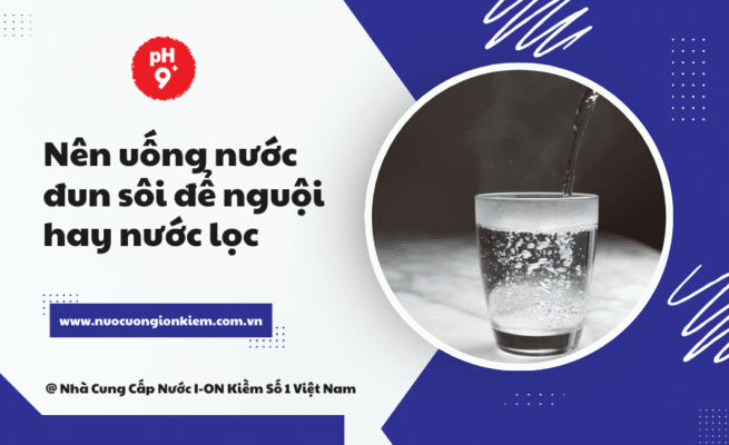 Nên uống nước đun sôi để nguội hay nước lọc
