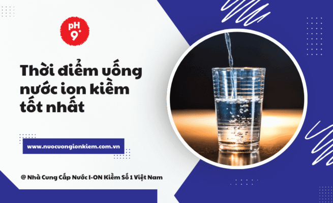 Thời điểm uống nước ion kiềm tốt nhất