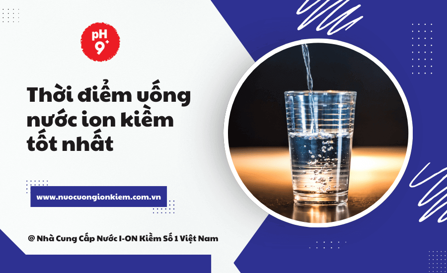 Thời điểm uống nước ion kiềm tốt nhất
