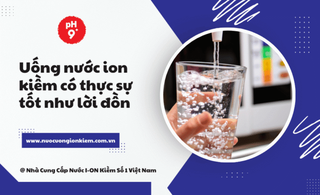 Uống nước ion kiềm có thực sự tốt như lời đồn không