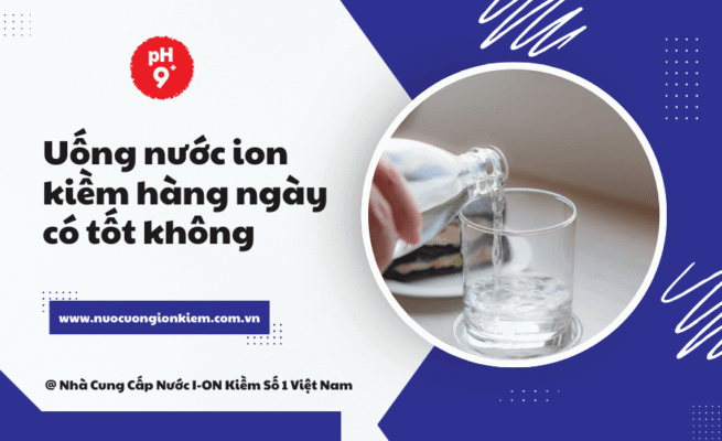 Uống nước ion kiềm hàng ngày có tốt không