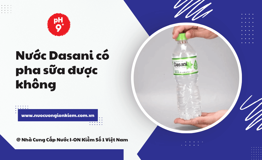 Nước Dasani có pha sữa được không
