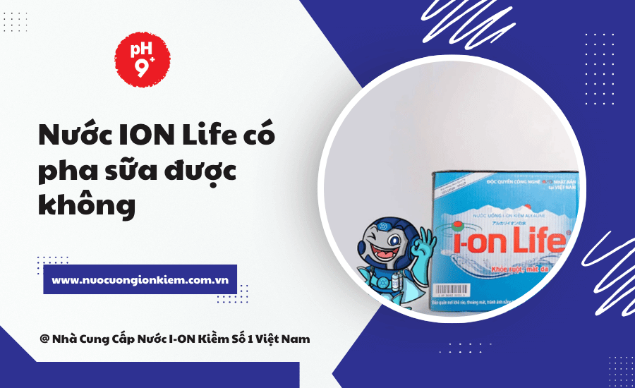 Nước ion Life có pha sữa được không