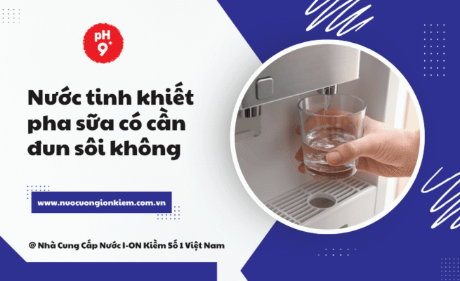 Nước tinh khiết pha sữa có cần đun sôi không